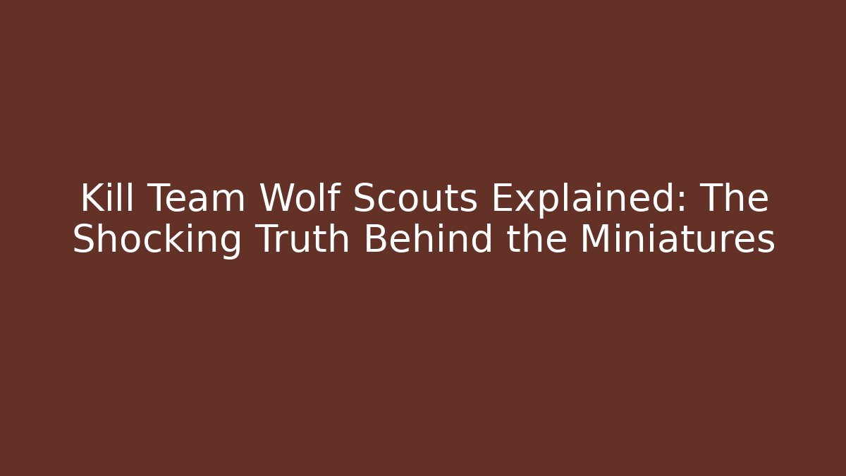Kill Team Wolf Scouts Explained: The Shocking Truth Behind the Miniatures