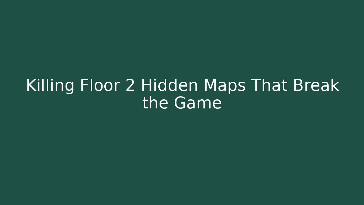 Killing Floor 2 Hidden Maps That Break the Game - Sports History Weekly