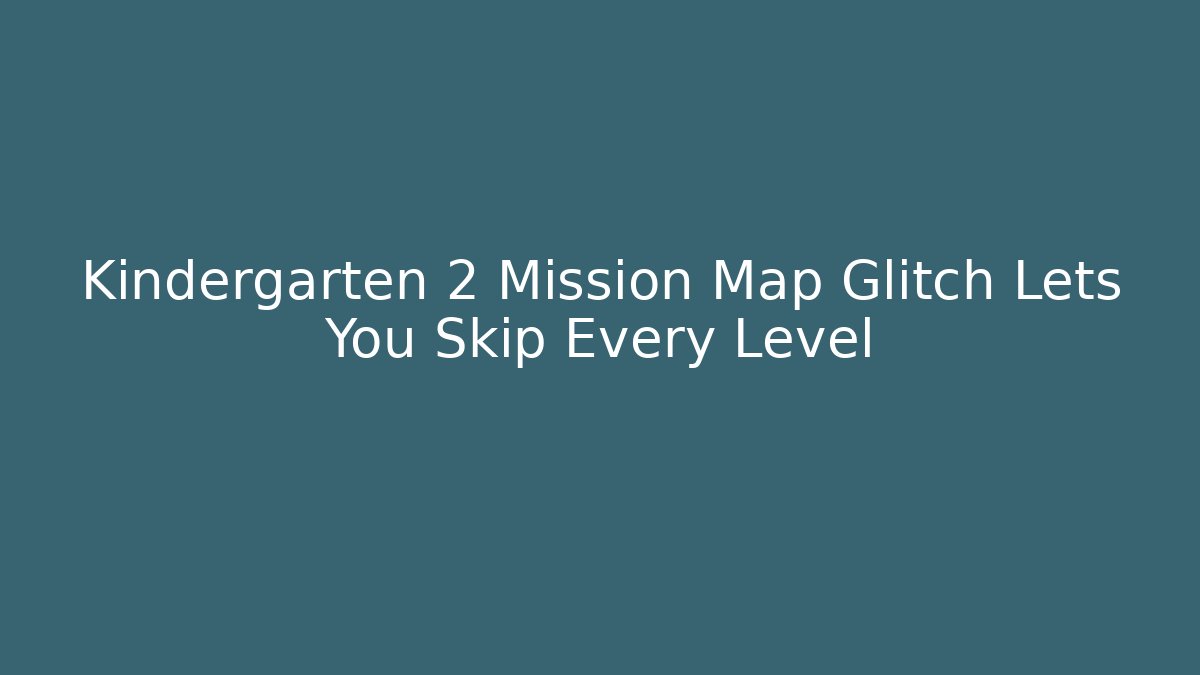 Kindergarten 2 Mission Map Glitch Lets You Skip Every Level