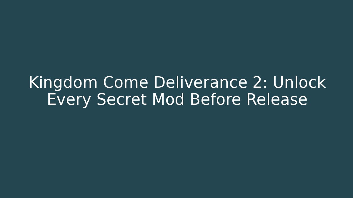 Kingdom Come Deliverance 2: Unlock Every Secret Mod Before Release