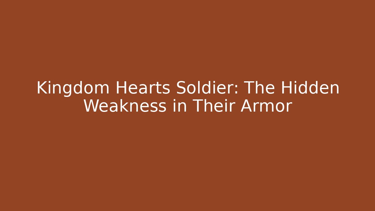 Kingdom Hearts Soldier: The Hidden Weakness in Their Armor