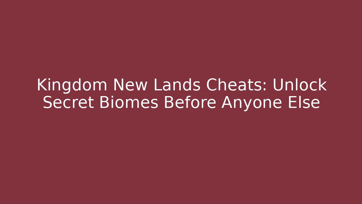 Kingdom New Lands Cheats: Unlock Secret Biomes Before Anyone Else