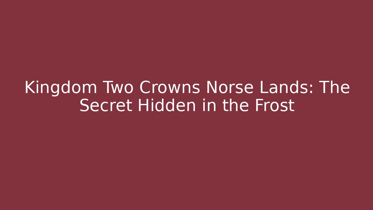 Kingdom Two Crowns Norse Lands: The Secret Hidden in the Frost