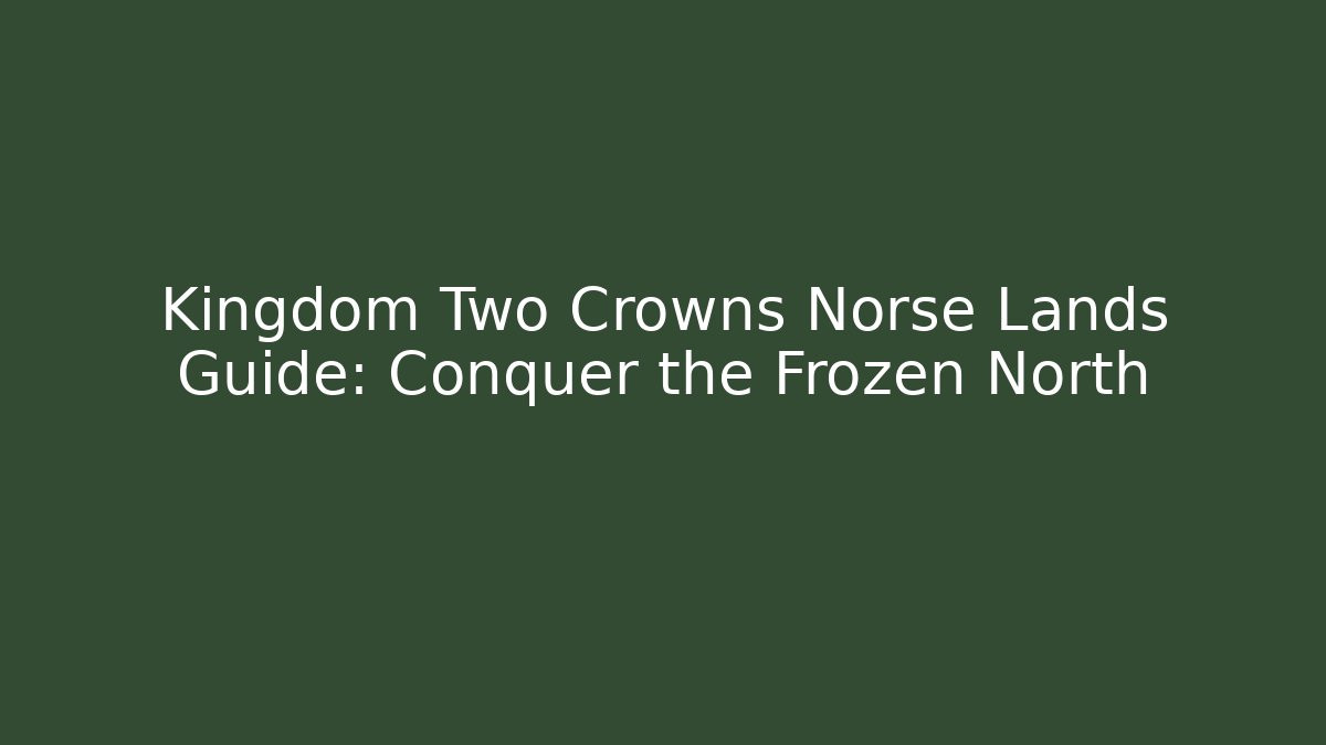 Kingdom Two Crowns Norse Lands Guide: Conquer the Frozen North