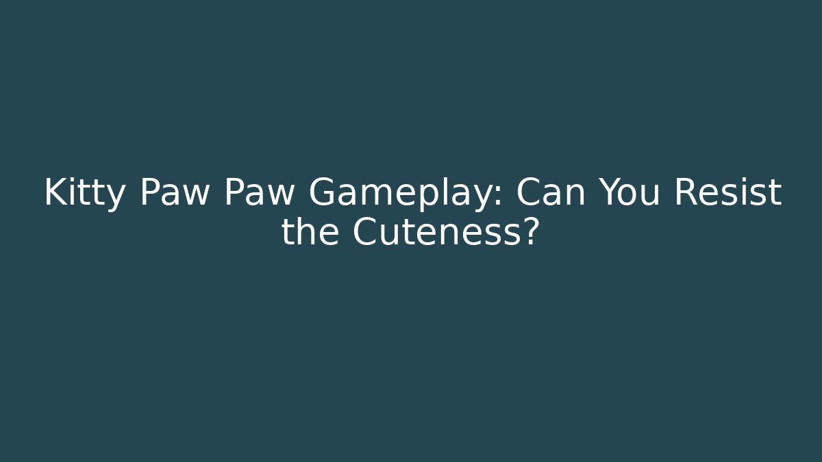 Kitty Paw Paw Gameplay: Can You Resist the Cuteness?