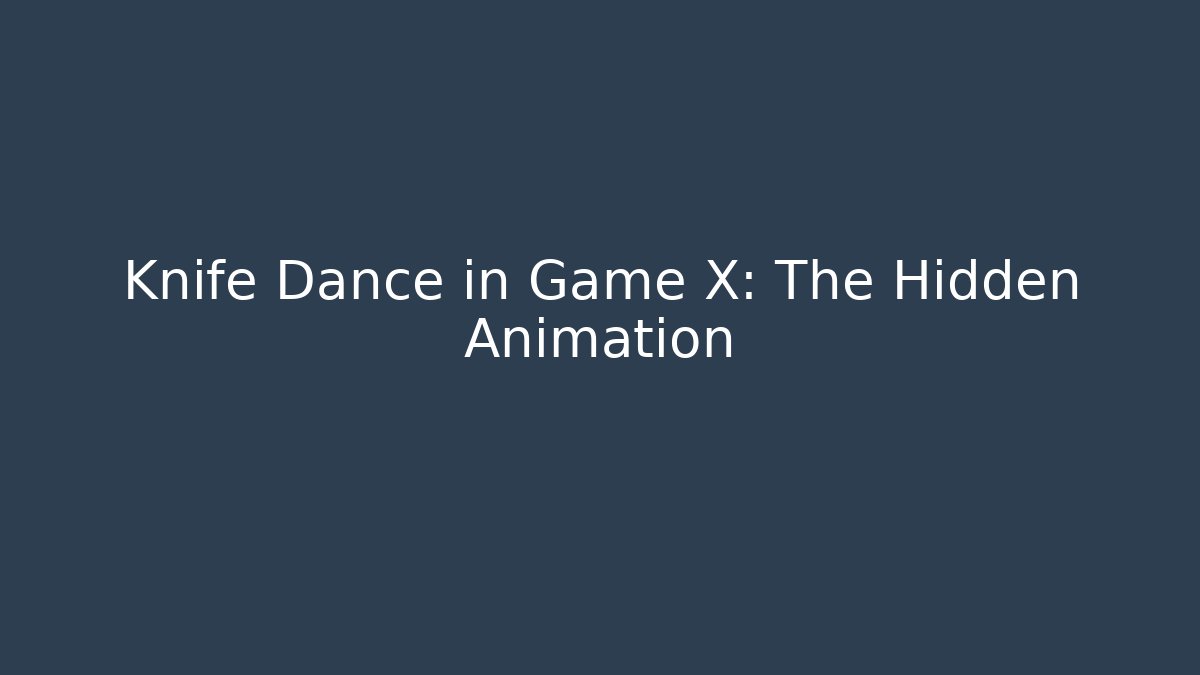 Knife Dance in Game X: The Hidden Animation
