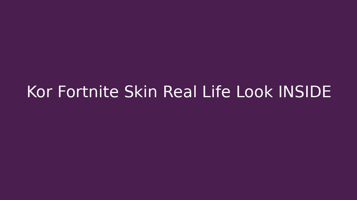 Kor Fortnite Skin Real Life Look INSIDE - Sports History Weekly
