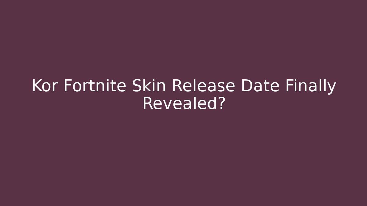 Kor Fortnite Skin Release Date Finally Revealed?