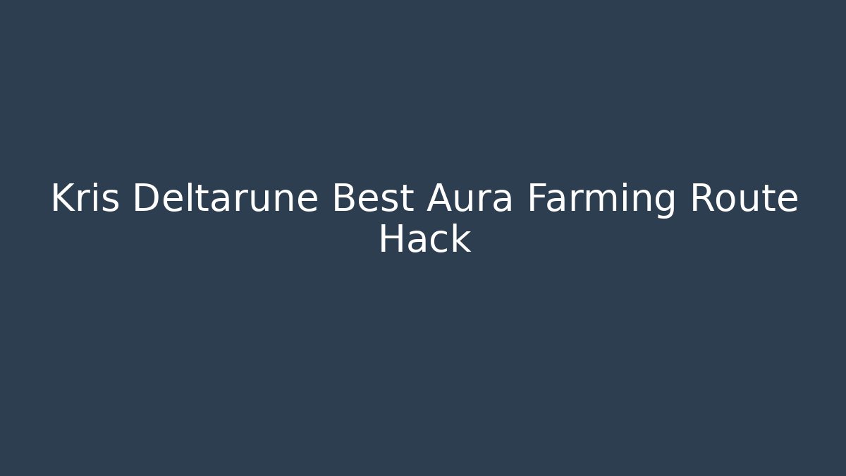 Kris Deltarune Best Aura Farming Route Hack