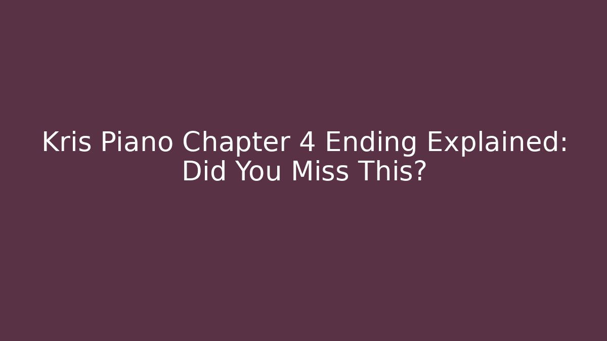Kris Piano Chapter 4 Ending Explained: Did You Miss This? - Sports History Weekly