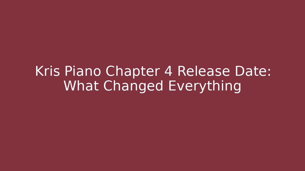 Kris Piano Chapter 4 Release Date: What Changed Everything