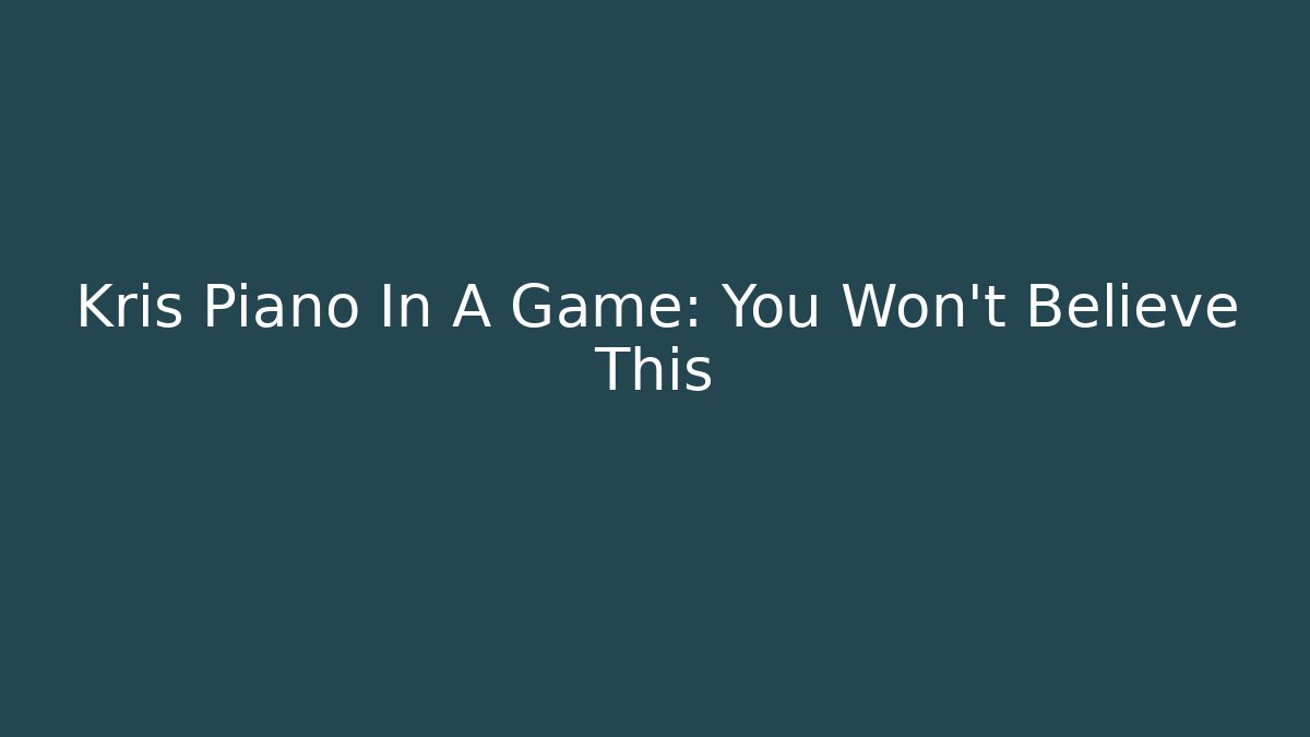 Kris Piano In A Game: You Won't Believe This