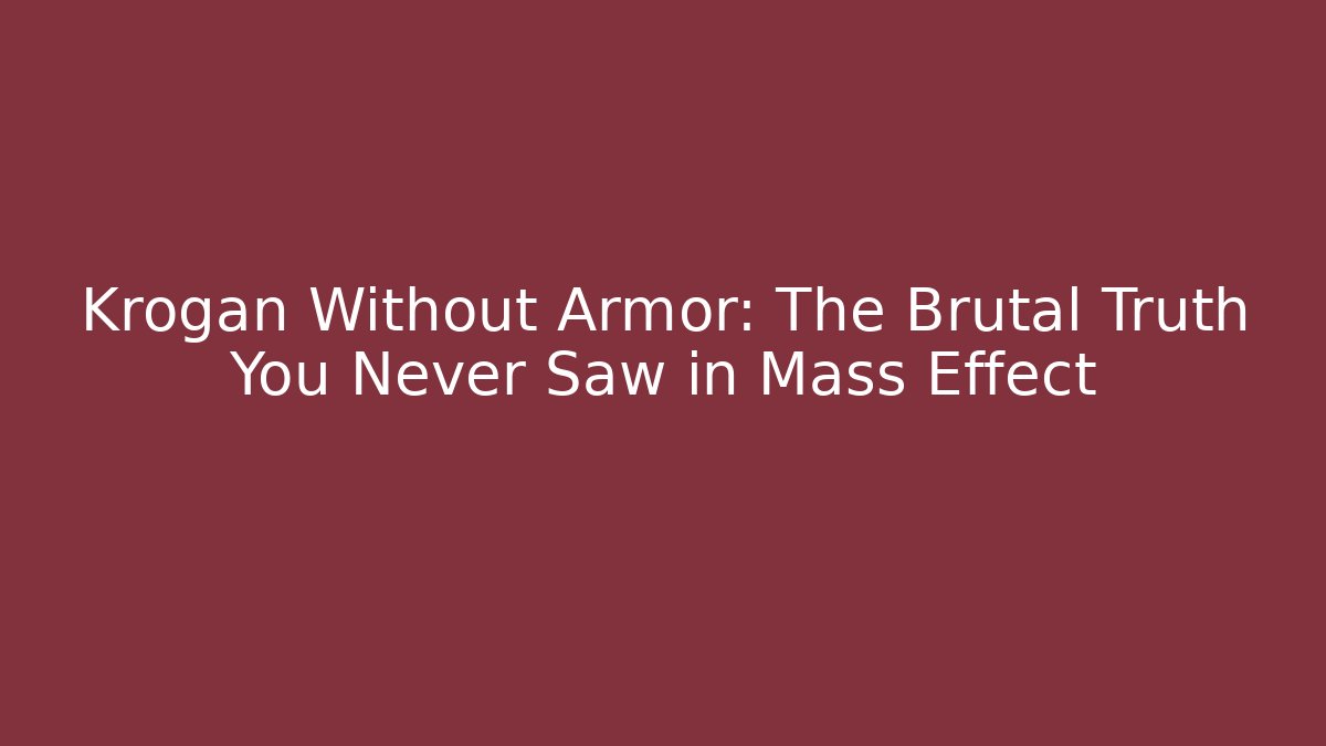Krogan Without Armor: The Brutal Truth You Never Saw in Mass Effect
