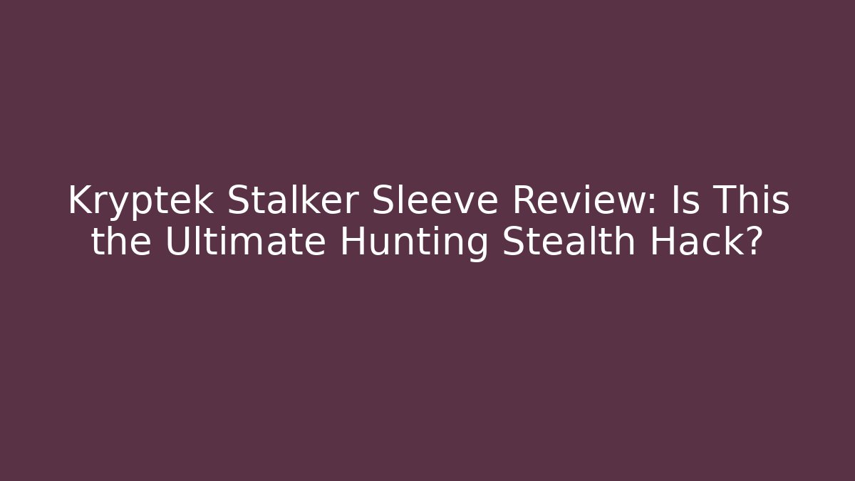 Kryptek Stalker Sleeve Review: Is This the Ultimate Hunting Stealth Hack?