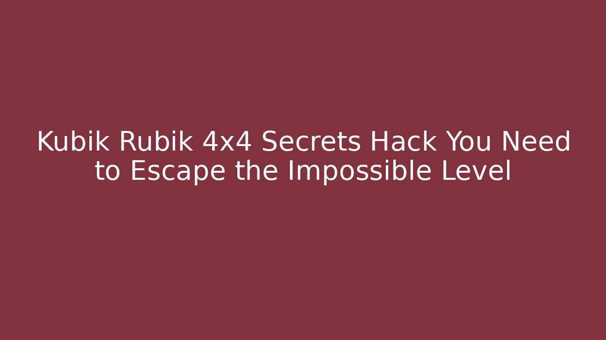 Kubik Rubik 4x4 Secrets Hack You Need to Escape the Impossible Level