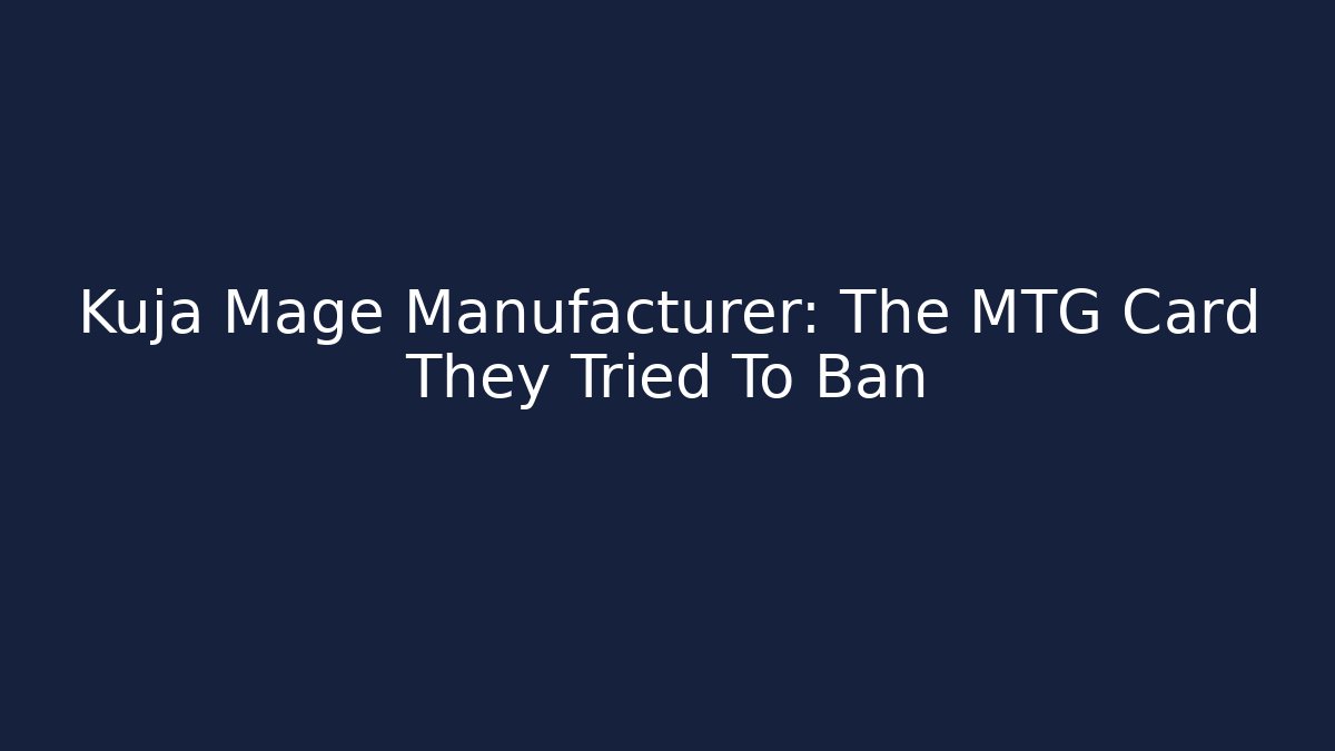 Kuja Mage Manufacturer: The MTG Card They Tried To Ban