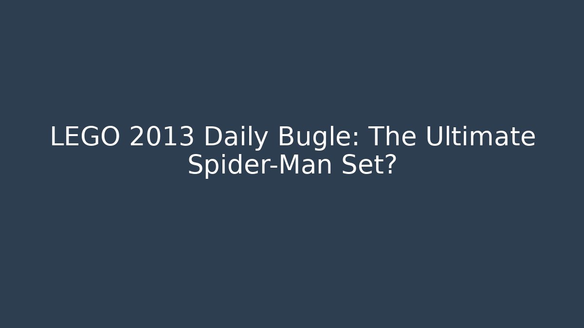 LEGO 2013 Daily Bugle: The Ultimate Spider-Man Set?