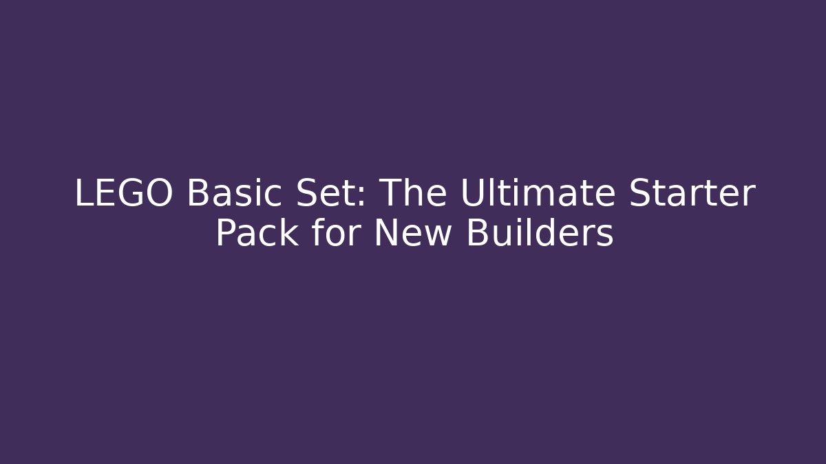 LEGO Basic Set: The Ultimate Starter Pack for New Builders