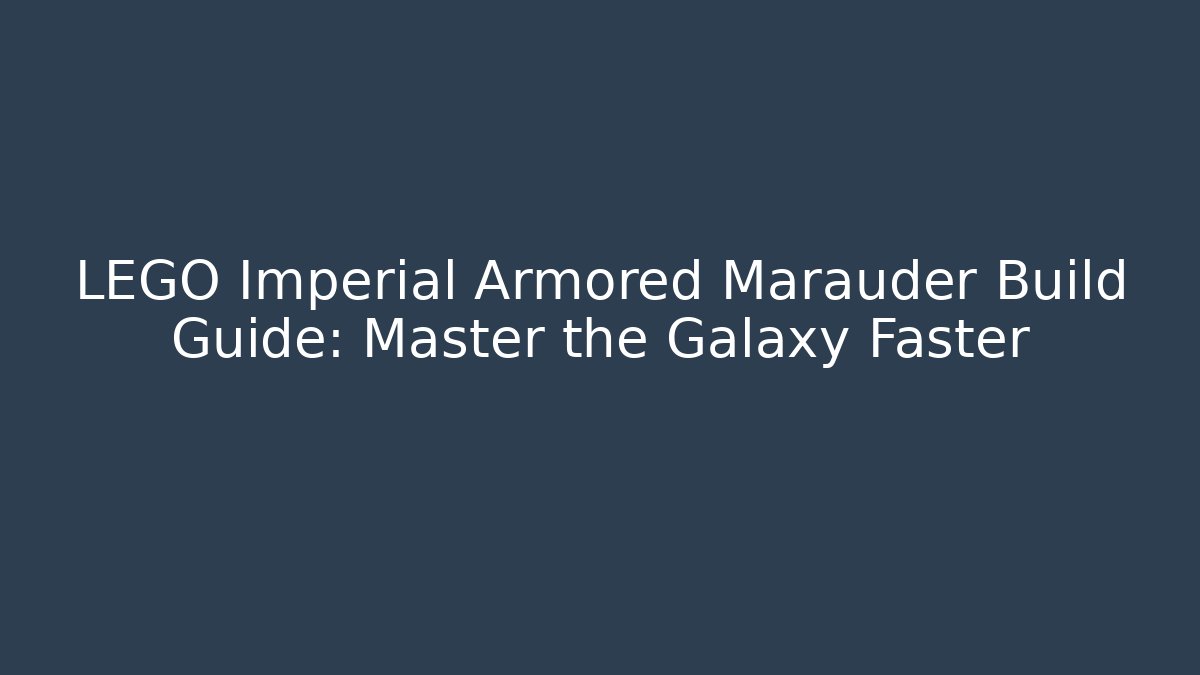 LEGO Imperial Armored Marauder Build Guide: Master the Galaxy Faster