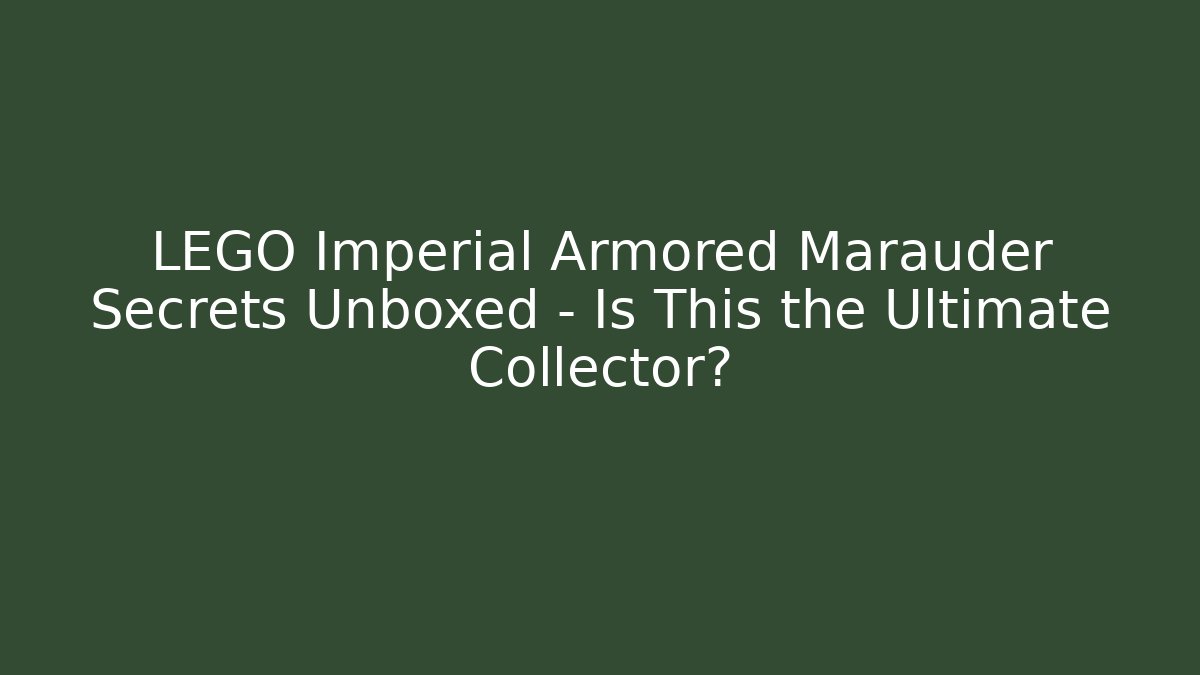 LEGO Imperial Armored Marauder Secrets Unboxed – Is This the Ultimate Collector?