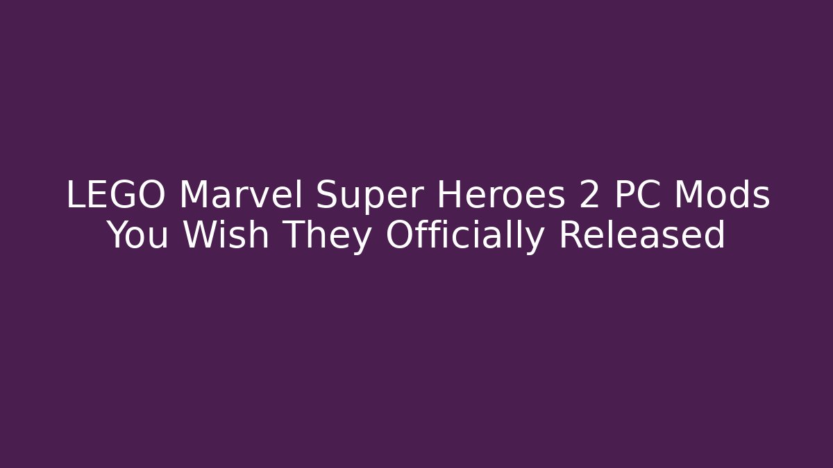 LEGO Marvel Super Heroes 2 PC Mods You Wish They Officially Released