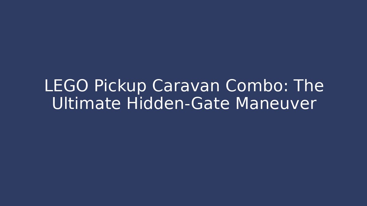 LEGO Pickup Caravan Combo: The Ultimate Hidden-Gate Maneuver - Sports History Weekly