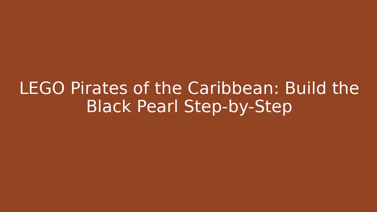 LEGO Pirates of the Caribbean: Build the Black Pearl Step-by-Step