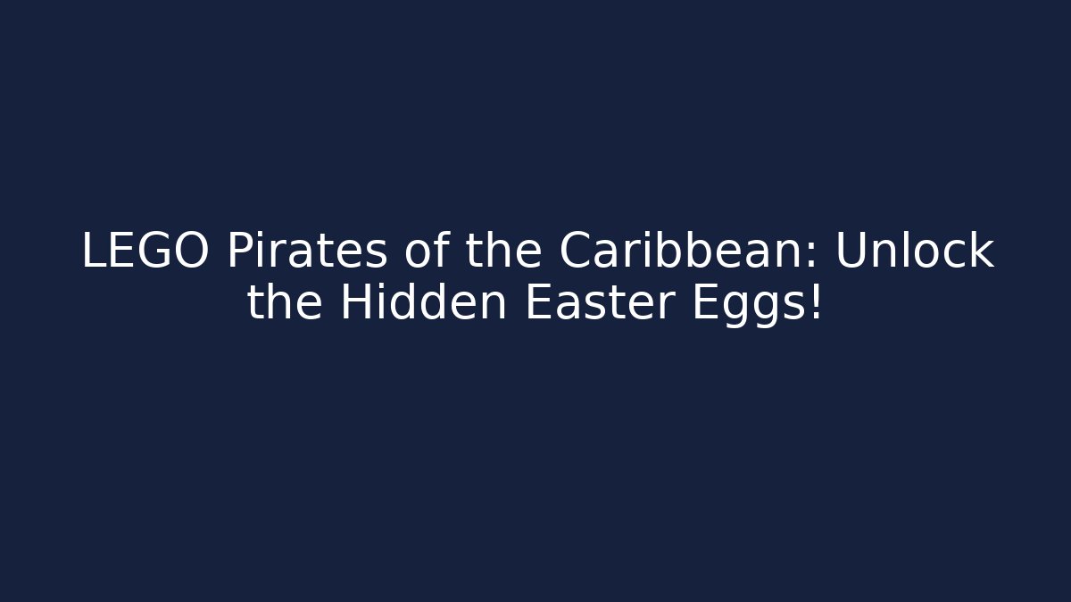 LEGO Pirates of the Caribbean: Unlock the Hidden Easter Eggs!