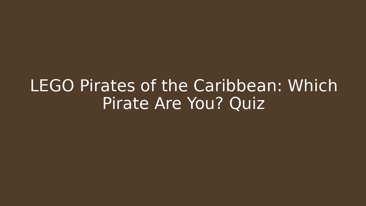 LEGO Pirates of the Caribbean: Which Pirate Are You? Quiz