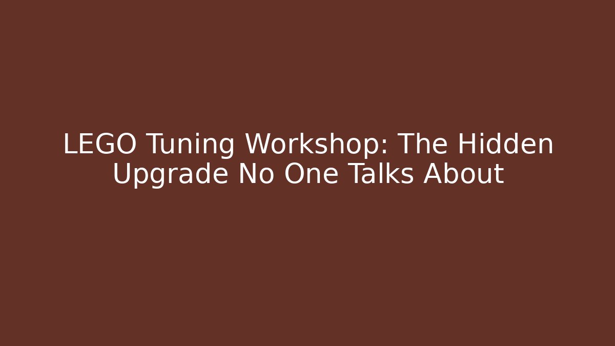 LEGO Tuning Workshop: The Hidden Upgrade No One Talks About