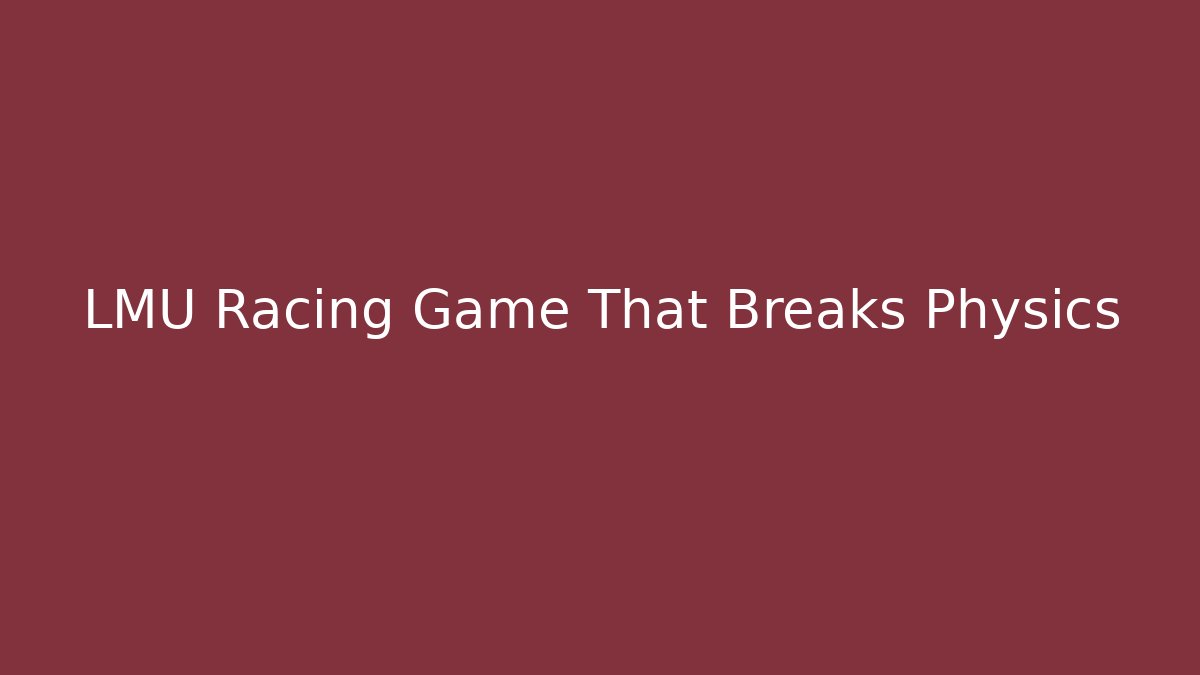 LMU Racing Game That Breaks Physics