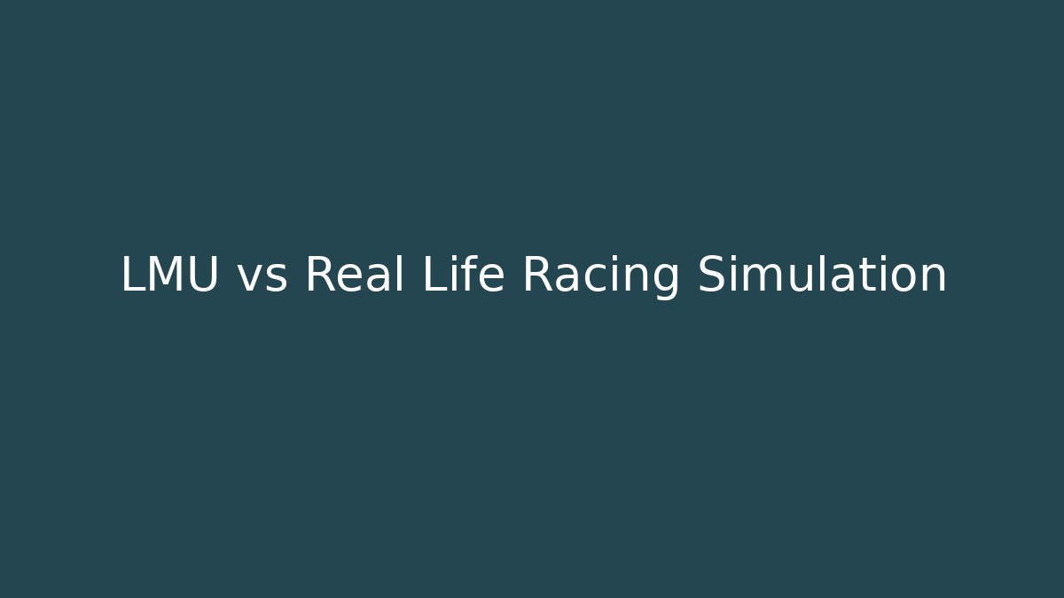 LMU vs Real Life Racing Simulation