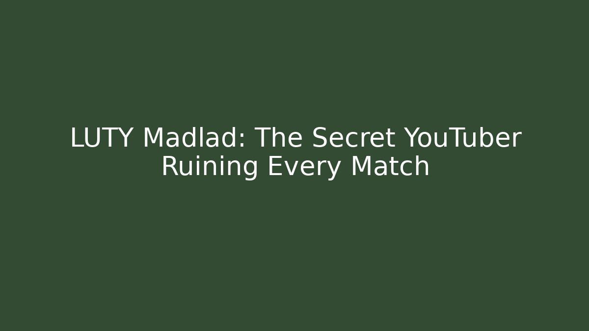 LUTY Madlad: The Secret YouTuber Ruining Every Match