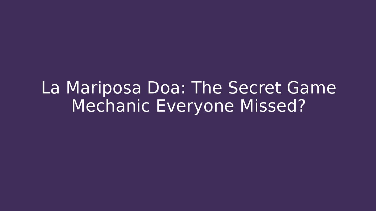 La Mariposa Doa: The Secret Game Mechanic Everyone Missed?