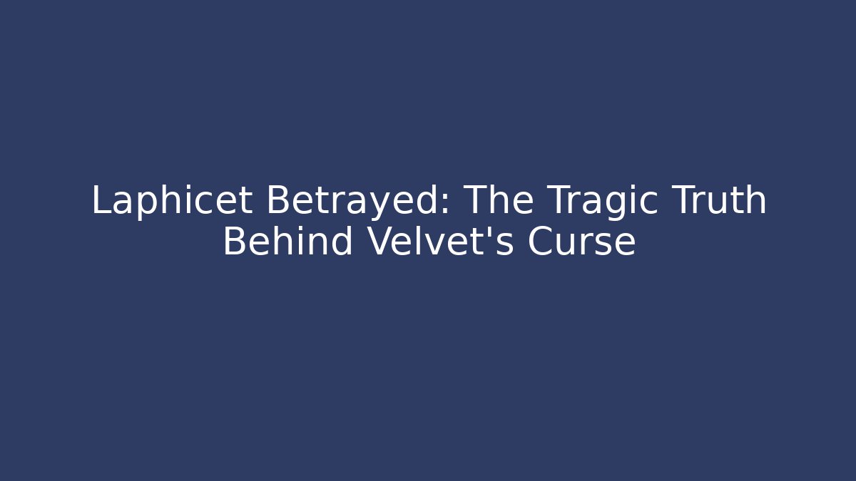 Laphicet Betrayed: The Tragic Truth Behind Velvet's Curse