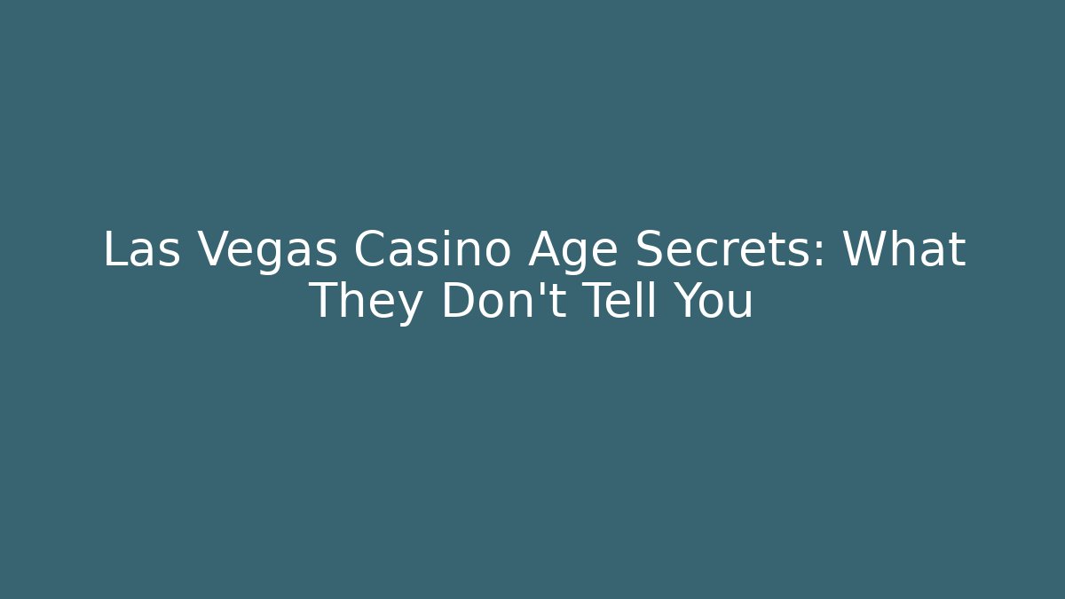 Las Vegas Casino Age Secrets: What They Don't Tell You