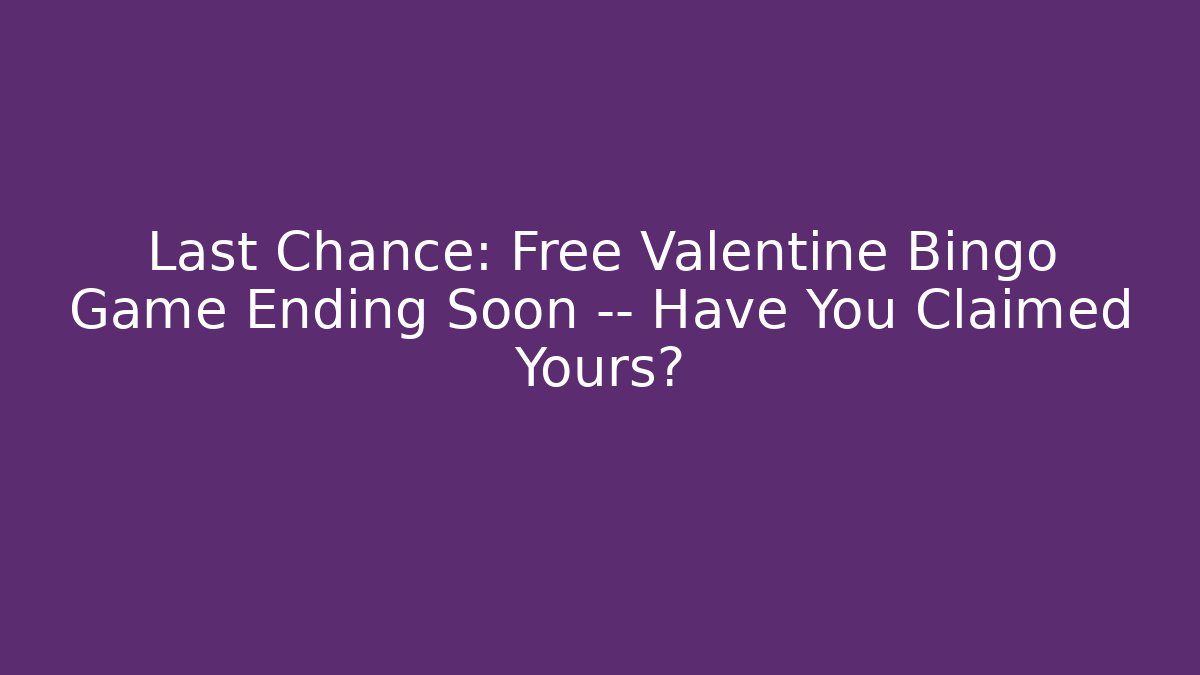 Last Chance: Free Valentine Bingo Game Ending Soon — Have You Claimed Yours?