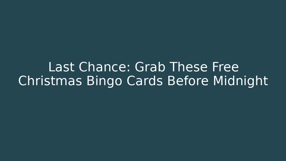 Last Chance: Grab These Free Christmas Bingo Cards Before Midnight