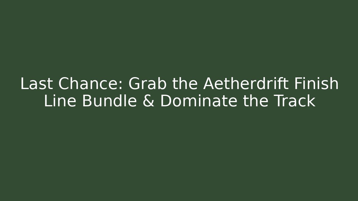Last Chance: Grab the Aetherdrift Finish Line Bundle & Dominate the Track