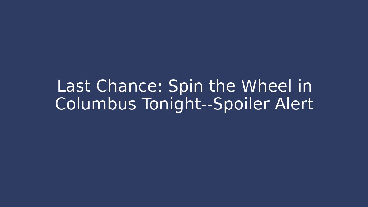 Last Chance: Spin the Wheel in Columbus Tonight—Spoiler Alert - Sports History Weekly