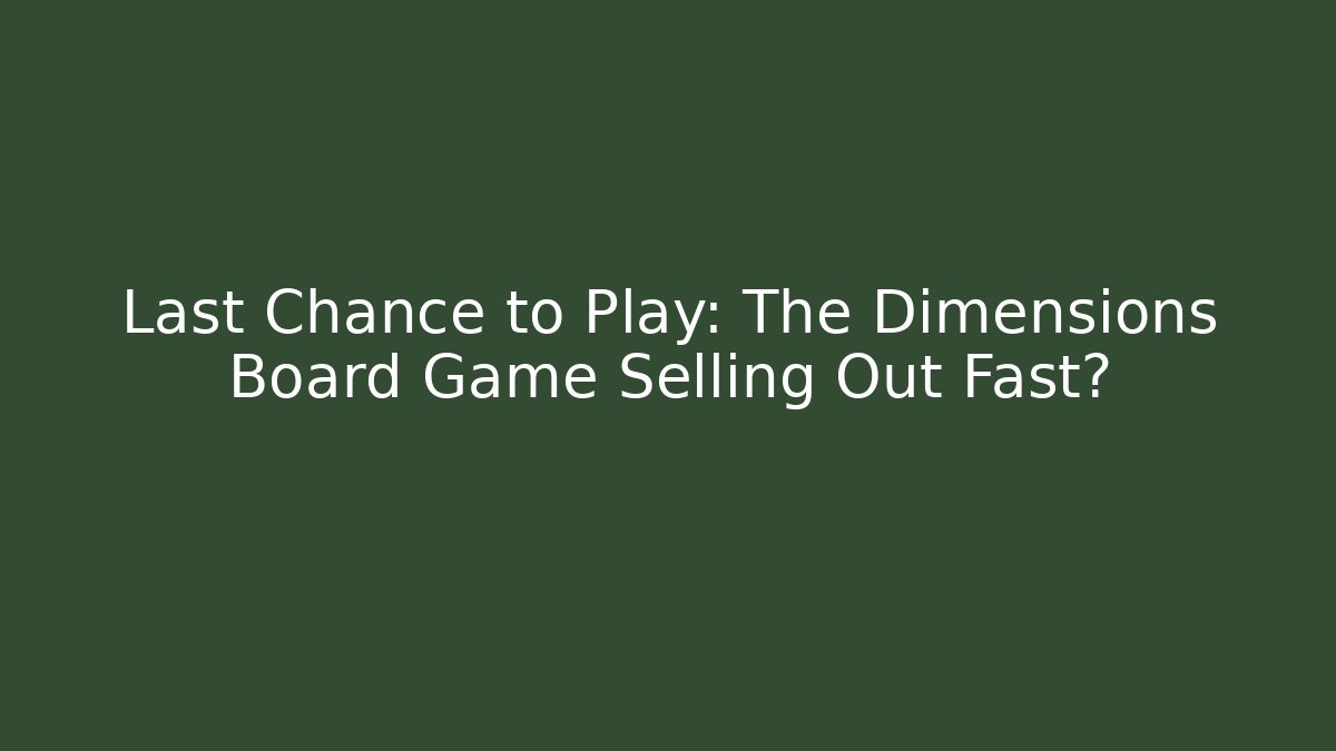 Last Chance to Play: The Dimensions Board Game Selling Out Fast?