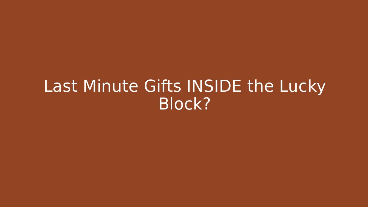 Last Minute Gifts INSIDE the Lucky Block?