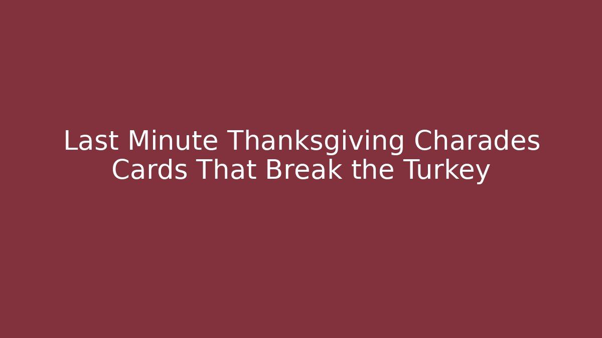 Last Minute Thanksgiving Charades Cards That Break the Turkey