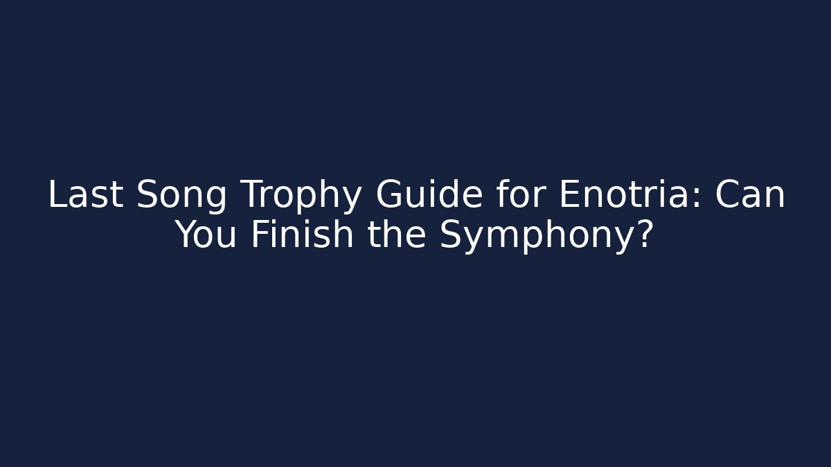 Last Song Trophy Guide for Enotria: Can You Finish the Symphony?
