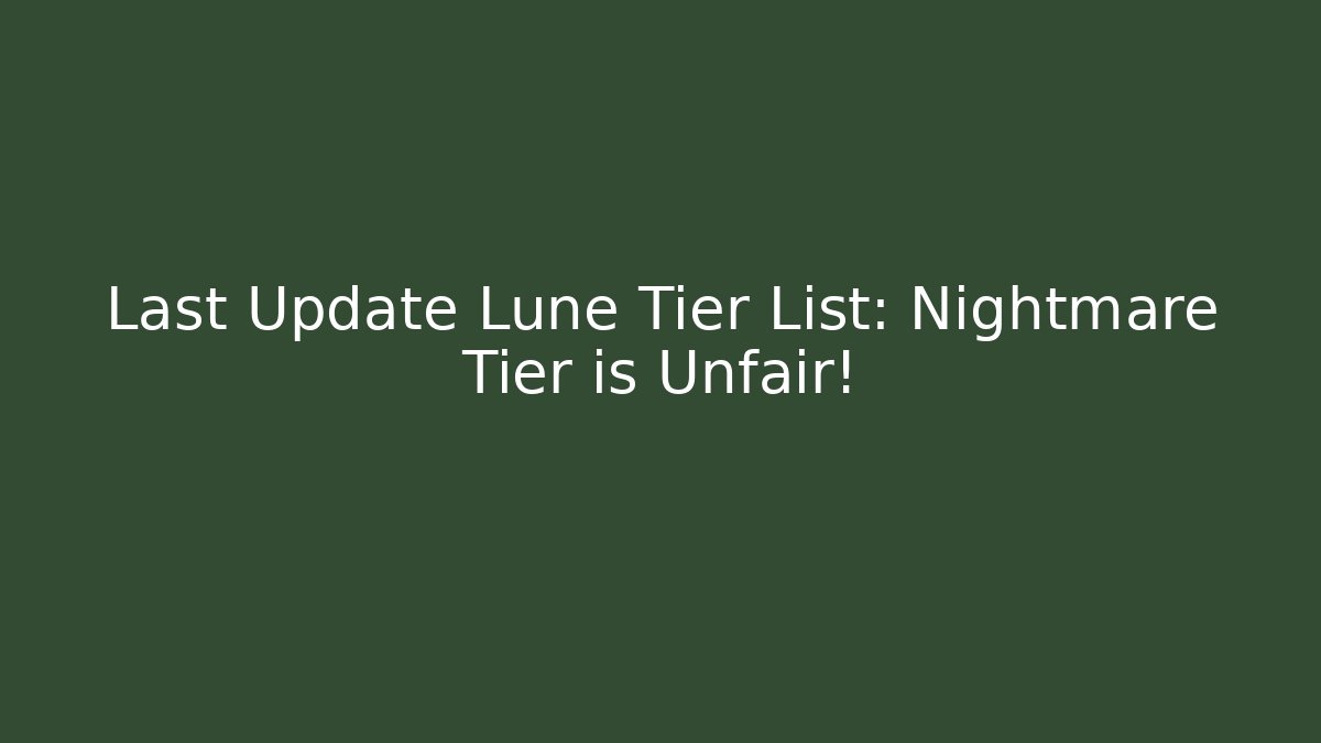 Last Update Lune Tier List: Nightmare Tier is Unfair!