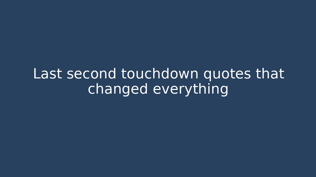 Last second touchdown quotes that changed everything - Sports History Weekly