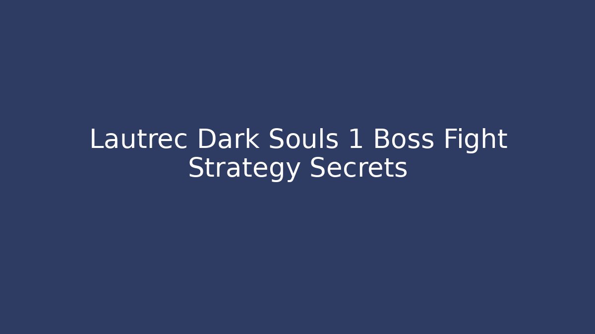 Lautrec Dark Souls 1 Boss Fight Strategy Secrets