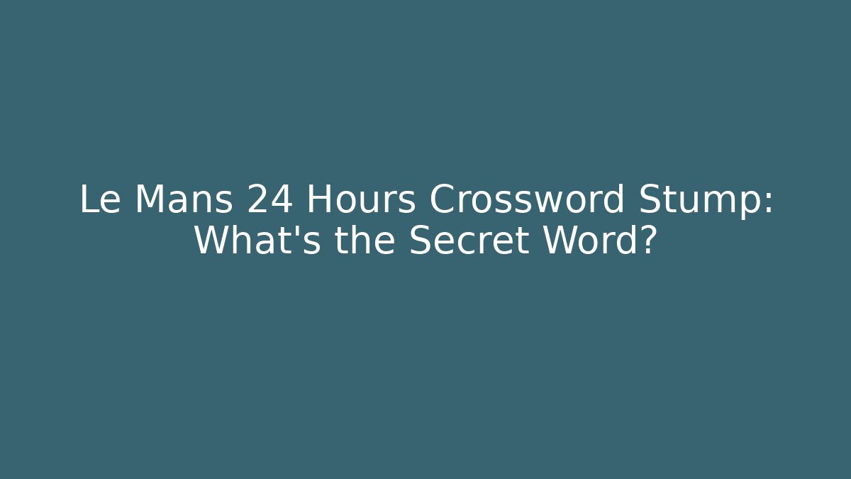 Le Mans 24 Hours Crossword Stump: What's the Secret Word?