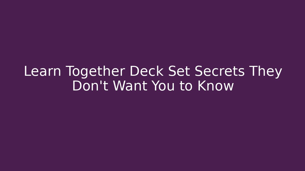 Learn Together Deck Set Secrets They Don't Want You to Know
