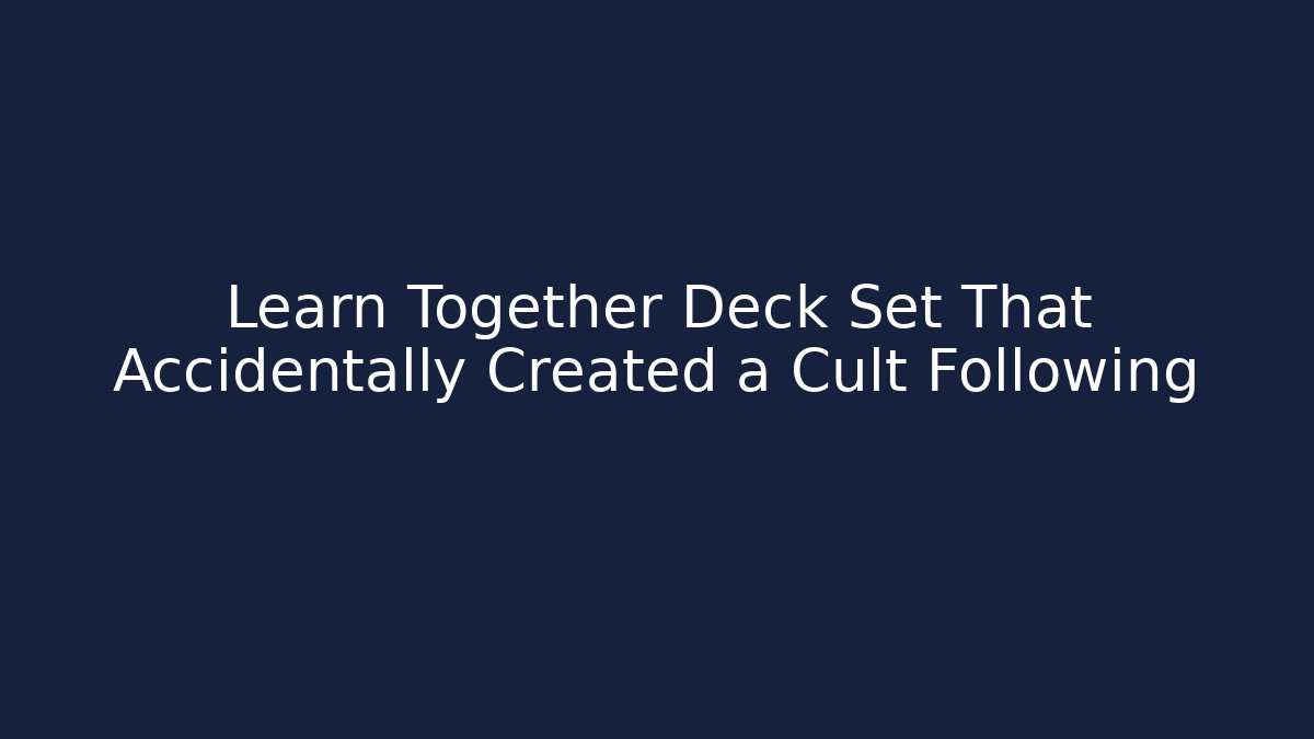 Learn Together Deck Set That Accidentally Created a Cult Following
